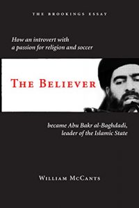 Descargar The Believer: How an Introvert with a Passion for Religion and Soccer Became Abu Bakr al-Baghdadi, Leader of the Islamic State (The Brookings Essay) pdf, epub, ebook