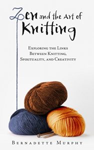 Descargar Zen and the Art of Knitting: Exploring the Links Between Knitting, Spirituality, and Creativity (English Edition) pdf, epub, ebook