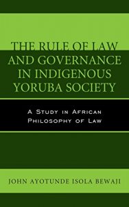 Descargar The Rule of Law and Governance in Indigenous Yoruba Society: A Study in African Philosophy of Law (African Philosophy: Critical Perspectives and Global Dialogue) pdf, epub, ebook