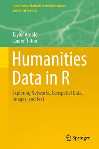 Descargar Humanities Data in R: Exploring Networks, Geospatial Data, Images, and Text (Quantitative Methods in the Humanities and Social Sciences) pdf, epub, ebook