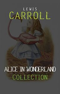 Descargar Alice in Wonderland Collection – All Four Books: Alice in Wonderland, Alice Through the Looking Glass, Hunting of the Snark and Alice Underground pdf, epub, ebook