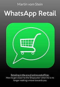 Descargar WhatsApp Retail: Retailing in the era of online and offline: How to get closer to the Shopsumer when he is no longer making a move towards you (English Edition) pdf, epub, ebook