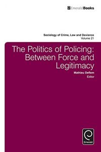 Descargar The Politics of Policing: Between Force and Legitimacy: 21 (Sociology of Crime, Law and Deviance) pdf, epub, ebook
