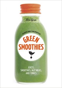 Descargar Green Smoothies: Recipes for Smoothies, Juices, Nut Milks, and Tonics to Detox, Lose Weight, and Promote Whole-Body Health pdf, epub, ebook