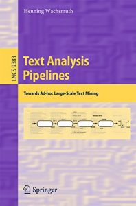 Descargar Text Analysis Pipelines: Towards Ad-hoc Large-Scale Text Mining (Lecture Notes in Computer Science) pdf, epub, ebook