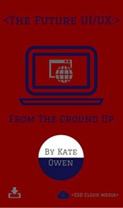 Descargar The Future UI/UX:: From The Ground Up (English Edition) pdf, epub, ebook