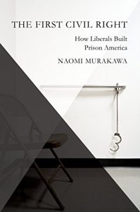 Descargar The First Civil Right: How Liberals Built Prison America (Studies in Postwar American Political Development) pdf, epub, ebook