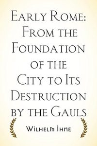 Descargar Early Rome: From the Foundation of the City to Its Destruction by the Gauls (English Edition) pdf, epub, ebook