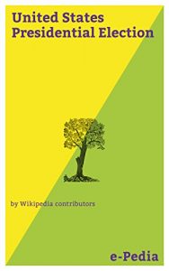 Descargar e-Pedia: United States Presidential Election: The election of the President and Vice President of the United States is an indirect vote in which citizens … of members of the U.S (English Edition) pdf, epub, ebook
