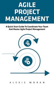 Descargar Agile Project Management: A Quick Start Guide To Coordinate Your Team And Master Agile Project Management (Project Management, Agile Software Developement, Scrum) (English Edition) pdf, epub, ebook