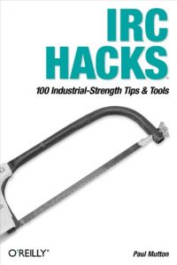 Descargar IRC Hacks: 100 Industrial-Strength Tips & Tools pdf, epub, ebook