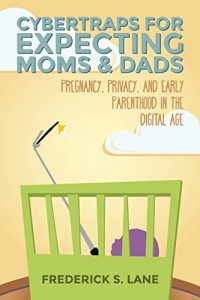 Descargar Cybertraps for Expecting Moms & Dads: Pregnancy, Privacy, and Early Parenthood in the Cyber Age (English Edition) pdf, epub, ebook