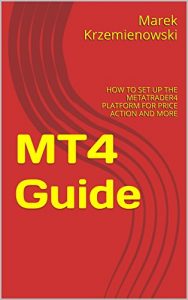 Descargar MT4 Guide: HOW TO SET UP THE METATRADER4 PLATFORM FOR PRICE ACTION AND MORE (How to become a forex trader Book 1) (English Edition) pdf, epub, ebook