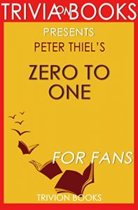 Descargar Trivia: Zero to One by Peter Thiel (Trivia-On-Books): Notes on Startups, or How to Build the Future (English Edition) pdf, epub, ebook