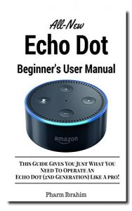 Descargar All-New Echo Dot (2nd Generation) Beginner’s User Manual: This Guide Gives You Just What You  Need To Operate An  Echo Dot (2nd Generation) Like A Pro! (English Edition) pdf, epub, ebook