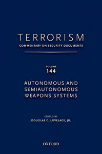 Descargar TERRORISM: COMMENTARY ON SECURITY DOCUMENTS VOLUME 144: Autonomous and Semiautonomous Weapons Systems (Terrorism:Commentary on Security Documen) pdf, epub, ebook