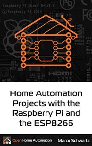 Descargar Home Automation Projects with the Raspberry Pi & the ESP8266: Connect the ESP8266 to your Raspberry Pi to Build Home Automation Projects (English Edition) pdf, epub, ebook