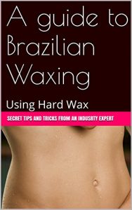 Descargar A guide to Brazilian Waxing: Using Hard Wax (English Edition) pdf, epub, ebook