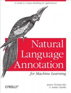 Descargar Natural Language Annotation for Machine Learning: A Guide to Corpus-Building for Applications pdf, epub, ebook