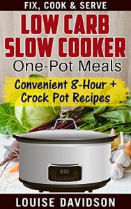 Descargar Low Carb Slow Cooker One Pot Meals: Convenient 8-Hour + Crockpot Recipes – Fix, Cook & Serve (English Edition) pdf, epub, ebook