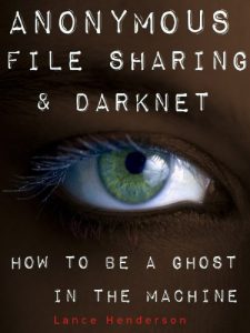 Descargar Anonymous File Sharing & Darknet – How to be a Ghost in the Machine (English Edition) pdf, epub, ebook