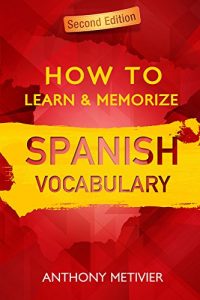 Descargar How to Learn and Memorize Spanish Vocabulary … Using Memory Palaces Specifically Designed For the Spanish Language (Magnetic Memory Series) (English Edition) pdf, epub, ebook