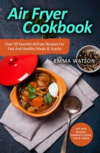Descargar Air Fryer Cookbook: Over 50 Favorite Airfryer Recipes For Fast And Healthy Meals & Snacks (English Edition) pdf, epub, ebook