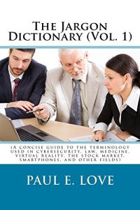 Descargar The Jargon Dictionary (Vol. 1): (A concise guide to the terminology used in cybersecurity, law, medicine, virtual reality, the stock market, smartphones, and other fields) (English Edition) pdf, epub, ebook