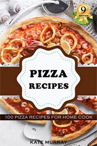 Descargar Pizza Recipes: 100 Pizza Recipes for Home Cook (+BONUS: 100 FREE recipes) (100 Murray’s Recipes Book 9) (English Edition) pdf, epub, ebook