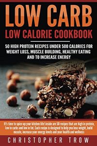 Descargar Bodybuilding Cookbook: Low Carb: Low Calorie Cookbook: 50 High Protein Recipes Under 500 Calories for Weight Loss, Muscle Building, Healthy Eating & To … Protein Cookbook Book 1) (English Edition) pdf, epub, ebook