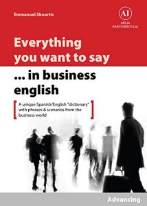 Descargar Everything You Want to Say in Business English : Advancing in Spanish: A Unique “Dictionary” With Phrases & Scenarios from the Business World (“Lexicons” … the Business World Book 2) (English Edition) pdf, epub, ebook