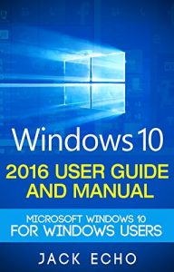 Descargar Windows 10: 2016 User Guide and Manual: Microsoft Windows 10 for Windows Users (English Edition) pdf, epub, ebook