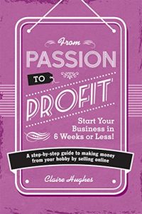 Descargar From Passion to Profit: A Step-By-Step Guide to Making Money from Your Hobby by Selling Online pdf, epub, ebook