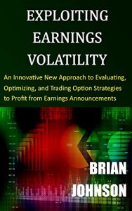 Descargar Exploiting Earnings Volatility: An Innovative New Approach to Evaluating, Optimizing, and Trading Option Strategies to Profit from Earnings Announcements (English Edition) pdf, epub, ebook