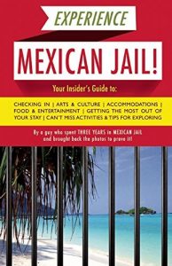 Descargar Experience Mexican Jail!: Based on the Actual Cell-phone Diaries of a Dude Who Spent Three Years in Jail in Cancun! (Accidental Tourist Guides) pdf, epub, ebook