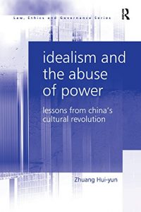 Descargar Idealism and the Abuse of Power: Lessons from China’s Cultural Revolution (Law, Ethics and Governance) pdf, epub, ebook