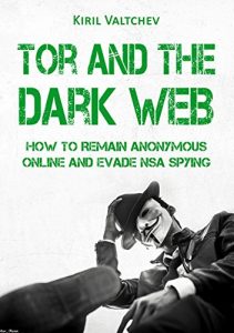 Descargar Tor and the Dark Web:How to Remain Anonymous Online and Evade NSA Spying: Tor, Dark Net, Anonymous Online, NSA Spying (English Edition) pdf, epub, ebook