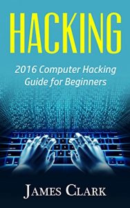 Descargar Hacking: 2016 Computer Hacking Guide for Beginners (Computer Hacking,How to Hack,Basic Security, Computer Systems) (English Edition) pdf, epub, ebook