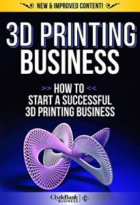 Descargar 3D Printing Business: How To Start A Successful 3D Printing Business (3D Printer, 3D Printing, 3D Printing Business) (English Edition) pdf, epub, ebook