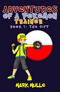 Descargar Adventures of a Pokemon Trainer (Book 1): The Gift (An Unofficial Pokemon Go Diary Book for Kids Ages 6 – 12 (Preteen) (English Edition) pdf, epub, ebook