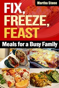 Descargar Fix, Freeze, Feast: Meals for a Busy Family (Preserving Food, Freezer Meals, Freezer Cooking, Freezer Recipes, Preserving Meat) (English Edition) pdf, epub, ebook