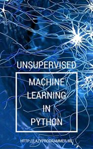 Descargar Unsupervised Machine Learning in Python: Master Data Science and Machine Learning with Cluster Analysis, Gaussian Mixture Models, and Principal Components Analysis (English Edition) pdf, epub, ebook