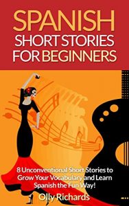 Descargar Spanish Short Stories For Beginners: 8 Unconventional Short Stories to Grow Your Vocabulary and Learn Spanish the Fun Way! (English Edition) pdf, epub, ebook