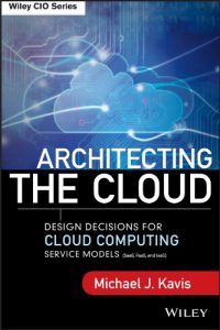 Descargar Architecting the Cloud: Design Decisions for Cloud Computing Service Models (SaaS, PaaS, and IaaS) (Wiley CIO) pdf, epub, ebook