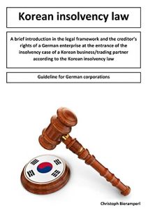 Descargar A brief introduction in the legal framework and the creditors rights of a German enterprise at the entrance of the insolvency case of a Korean business/trading … law: Guideline for German corporations pdf, epub, ebook