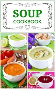 Descargar Soup Cookbook: Simple and Healthy Vegetarian Soups and Broths for a Better Body and a Healthier You (Free Gift): Healthy Recipes for Weight Loss (Souping, Soup Diet and Soup Cleanse) (English Edition) pdf, epub, ebook