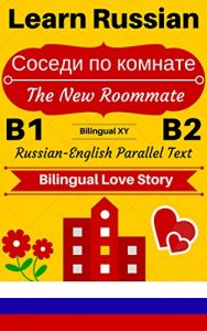 Descargar [Learn Russian-Bilingual Love Story] Соседи по комнате — The New Roommate: Russian-English Parallel Text (Russian B1, Russian B2) (Russian-English Bilingual Stories) (English Edition) pdf, epub, ebook