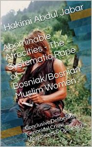 Descargar Abominable Atrocities – The Systematic Rape of Bosniak/Bosnian Muslim Women: Conclusive Deliberate Genocidal Crime (Arguments & Opinions) (English Edition) pdf, epub, ebook