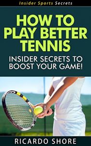 Descargar How to Play Better Tennis – Insider Secrets to Boost Your Game! (Insider Sports Secrets Book 1) (English Edition) pdf, epub, ebook