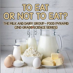 Descargar To Eat Or Not To Eat?  The Milk And Dairy Group – Food Pyramid (2nd Grade Science Series) (English Edition) pdf, epub, ebook